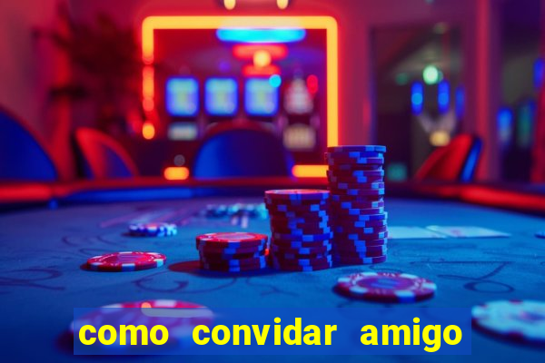 como convidar amigo estrela bet